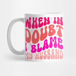 When In Doubt I Blame My Husband Mug